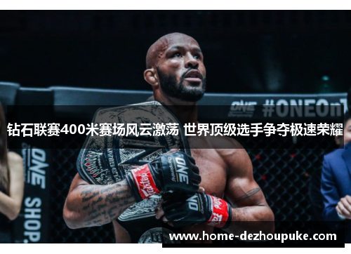 钻石联赛400米赛场风云激荡 世界顶级选手争夺极速荣耀