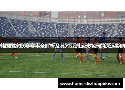 韩国国家联赛赛事全解析及其对亚洲足球格局的深远影响